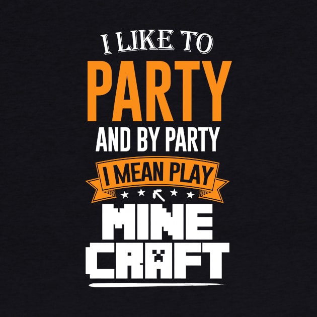 I Like to Party and by Party I Mean Play Minecraft by mathikacina